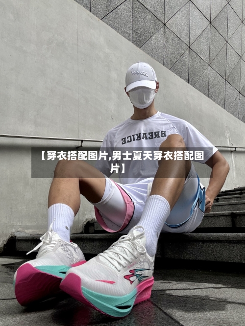 【穿衣搭配图片,男士夏天穿衣搭配图片】-第2张图片