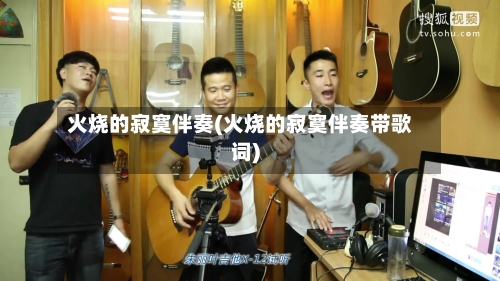火烧的寂寞伴奏(火烧的寂寞伴奏带歌词)