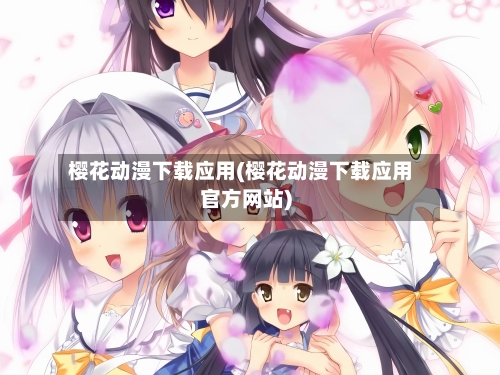 樱花动漫下载应用(樱花动漫下载应用官方网站)