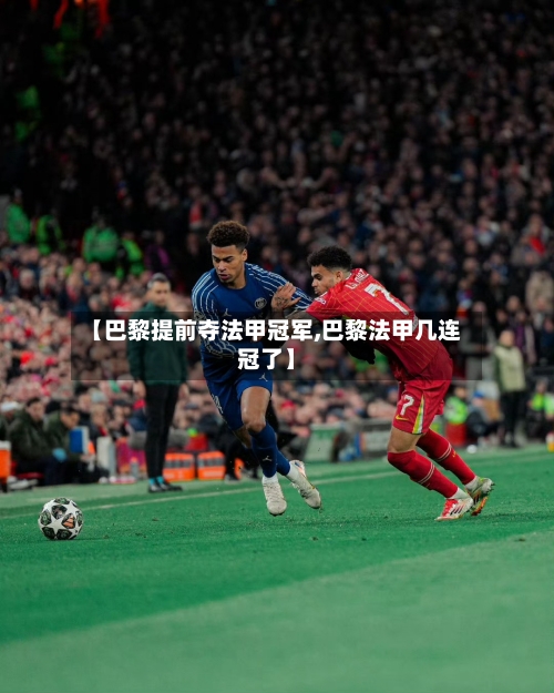 【巴黎提前夺法甲冠军,巴黎法甲几连冠了】