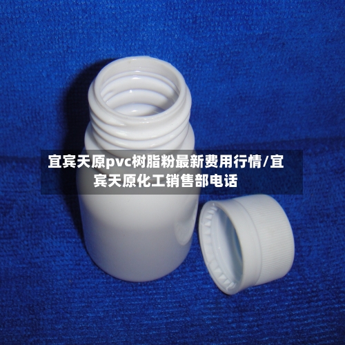 宜宾天原pvc树脂粉最新费用行情/宜宾天原化工销售部电话-第3张图片