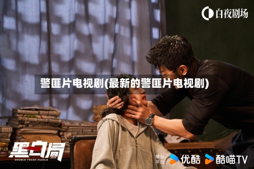 警匪片电视剧(最新的警匪片电视剧)-第2张图片