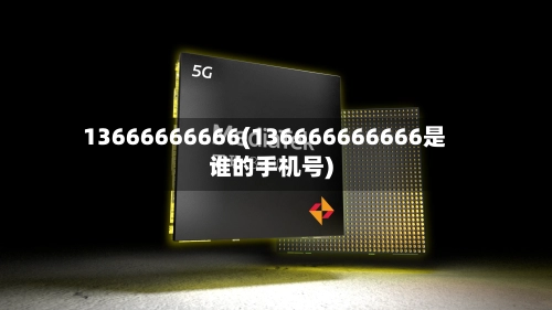 13666666666(136666666666是谁的手机号)-第3张图片