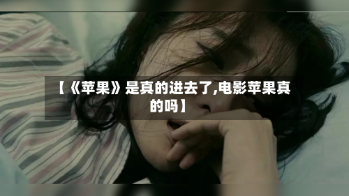 【《苹果》是真的进去了,电影苹果真的吗】