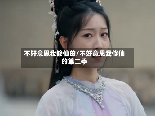 不好意思我修仙的/不好意思我修仙的第二季-第3张图片