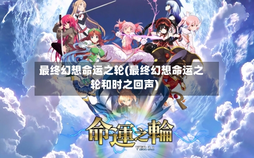 最终幻想命运之轮(最终幻想命运之轮和时之回声)