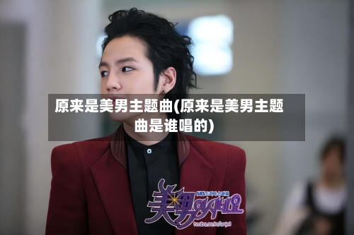 原来是美男主题曲(原来是美男主题曲是谁唱的)
