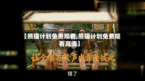 【熊猫计划免费观看,熊猫计划免费观看高清】