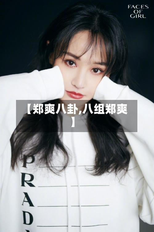 【郑爽八卦,八组郑爽】