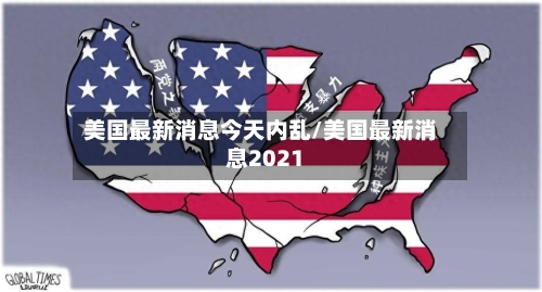 美国最新消息今天内乱/美国最新消息2021