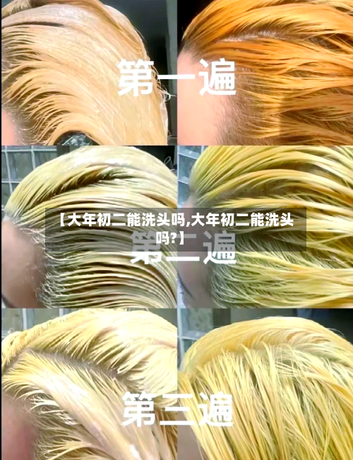 【大年初二能洗头吗,大年初二能洗头吗?】-第2张图片