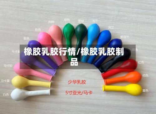 橡胶乳胶行情/橡胶乳胶制品-第3张图片