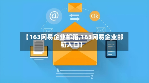 【163网易企业邮箱,163网易企业邮箱入口】-第2张图片