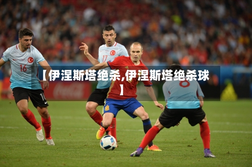 【伊涅斯塔绝杀,伊涅斯塔绝杀球】-第2张图片
