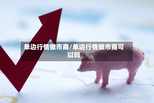 单边行情做市商/单边行情做市商可以吗-第3张图片