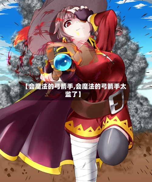 【会魔法的弓箭手,会魔法的弓箭手太监了】-第2张图片