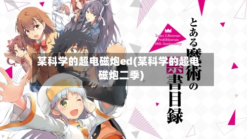 某科学的超电磁炮ed(某科学的超电磁炮二季)-第2张图片