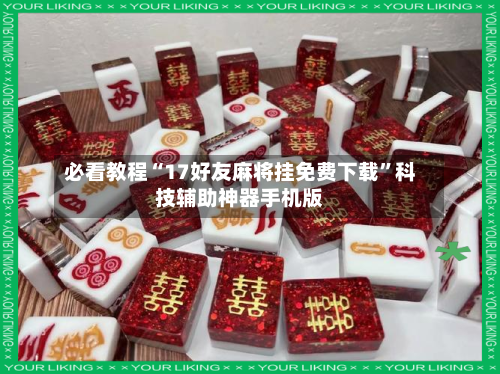 必看教程“17好友麻将挂免费下载”科技辅助神器手机版-第2张图片
