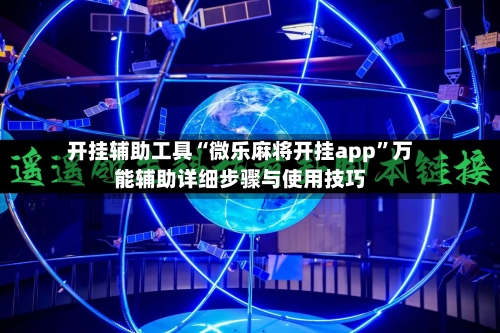 开挂辅助工具“微乐麻将开挂app	”万能辅助详细步骤与使用技巧-第2张图片