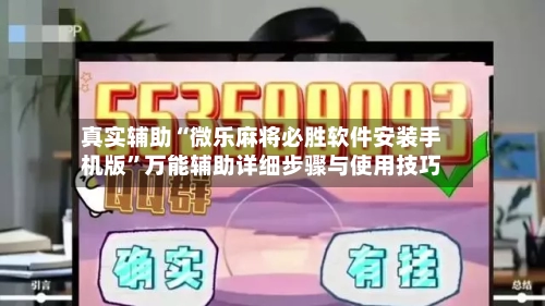 真实辅助“微乐麻将必胜软件安装手机版”万能辅助详细步骤与使用技巧