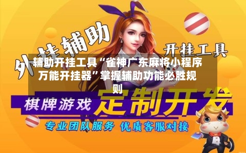 辅助开挂工具“雀神广东麻将小程序万能开挂器”掌握辅助功能必胜规则
