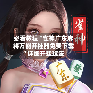 必看教程“雀神广东麻将万能开挂器免费下载”详细开挂玩法-第3张图片