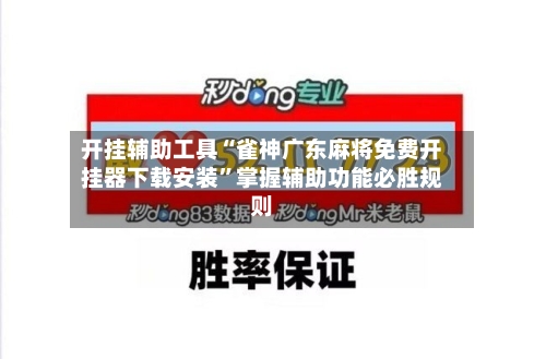 开挂辅助工具“雀神广东麻将免费开挂器下载安装”掌握辅助功能必胜规则