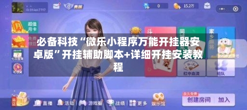 必备科技“微乐小程序万能开挂器安卓版”开挂辅助脚本+详细开挂安装教程-第2张图片