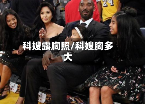 科嫂露胸照/科嫂胸多大-第2张图片