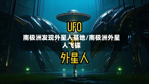 南极洲发现外星人基地/南极洲外星人飞碟