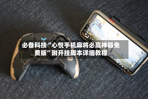 必备科技“心悦手机麻将必赢神器免费版”附开挂脚本详细教程-第3张图片