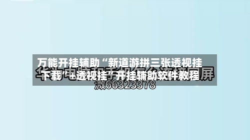 万能开挂辅助“新道游拼三张透视挂下载”+透视挂”开挂辅助软件教程