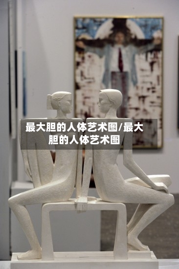 最大胆的人体艺术图/最大胆的人体艺术图-第3张图片