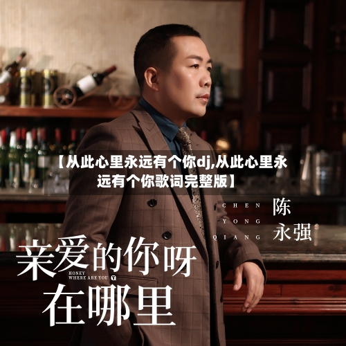 【从此心里永远有个你dj,从此心里永远有个你歌词完整版】-第2张图片
