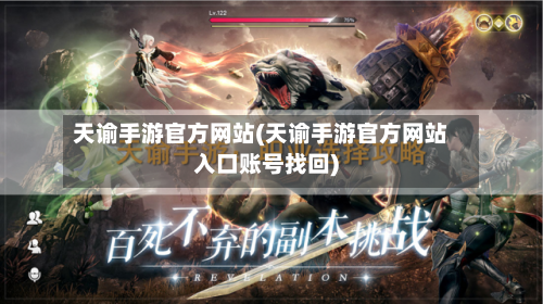 天谕手游官方网站(天谕手游官方网站入口账号找回)