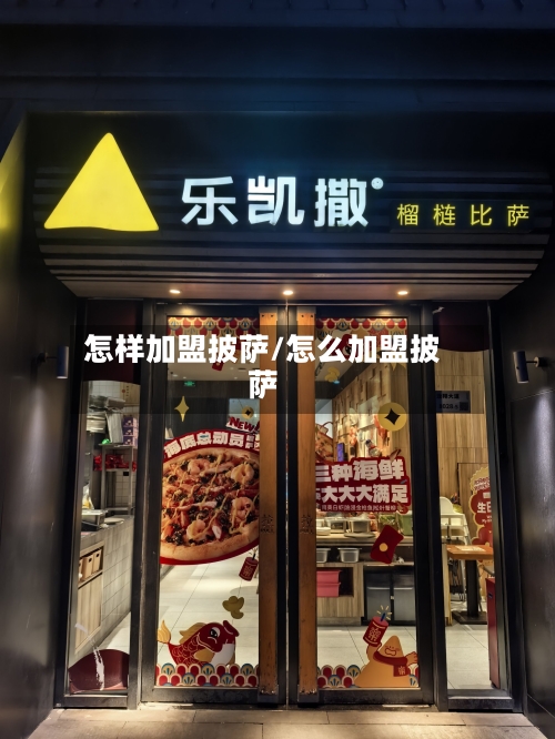 怎样加盟披萨/怎么加盟披萨-第3张图片