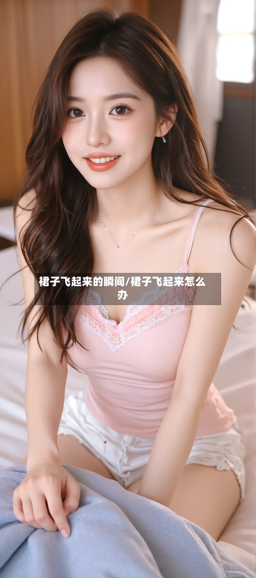 裙子飞起来的瞬间/裙子飞起来怎么办-第2张图片