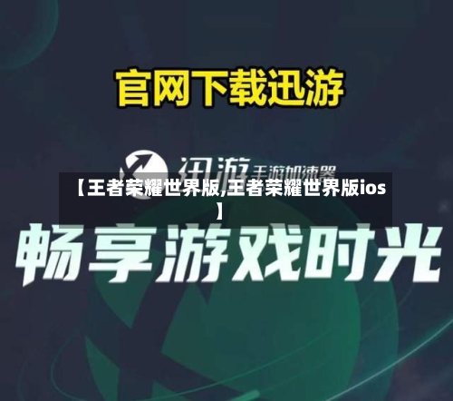 【王者荣耀世界版,王者荣耀世界版ios】