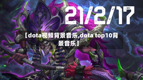【dota视频背景音乐,dota top10背景音乐】-第2张图片