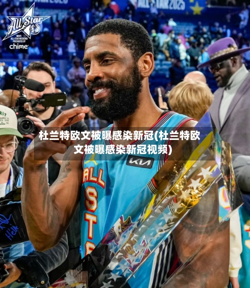 杜兰特欧文被曝感染新冠(杜兰特欧文被曝感染新冠视频)-第2张图片