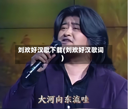 刘欢好汉歌下载(刘欢好汉歌词)-第2张图片