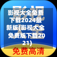 影视大全免费下载2024最新版(影视大全免费版下载2021)-第2张图片