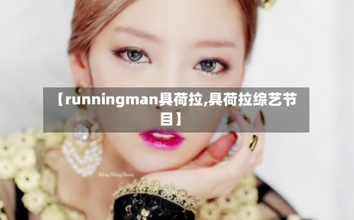 【runningman具荷拉,具荷拉综艺节目】-第2张图片