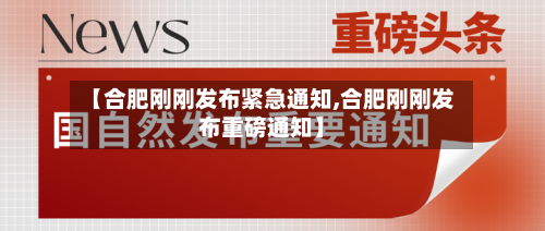 【合肥刚刚发布紧急通知,合肥刚刚发布重磅通知】-第3张图片