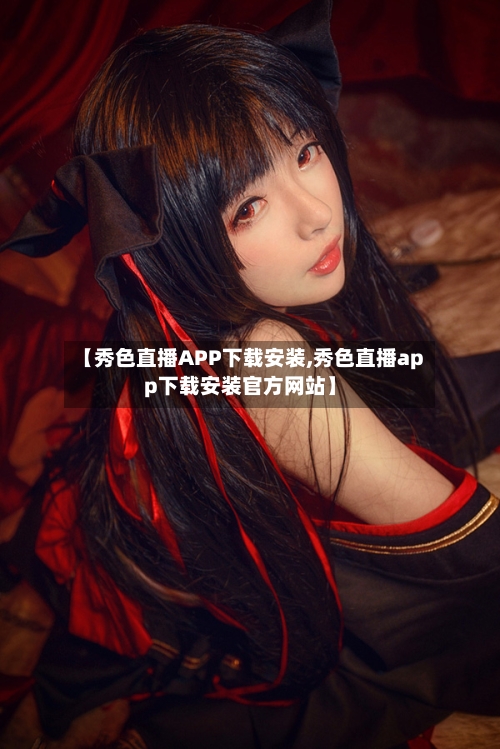 【秀色直播APP下载安装,秀色直播app下载安装官方网站】-第2张图片