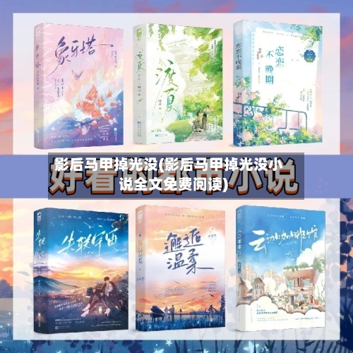 影后马甲掉光没(影后马甲掉光没小说全文免费阅读)