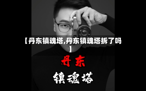 【丹东镇魂塔,丹东镇魂塔拆了吗】