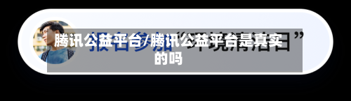 腾讯公益平台/腾讯公益平台是真实的吗