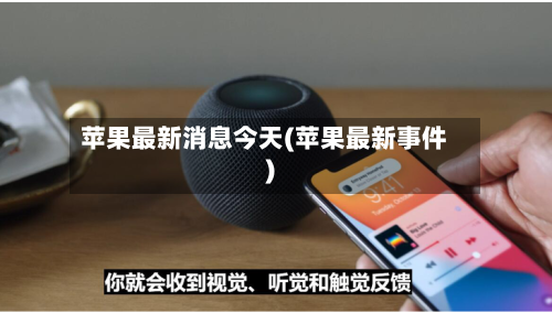 苹果最新消息今天(苹果最新事件)