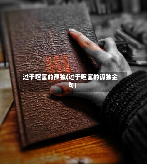 过于喧嚣的孤独(过于喧嚣的孤独金句)-第2张图片